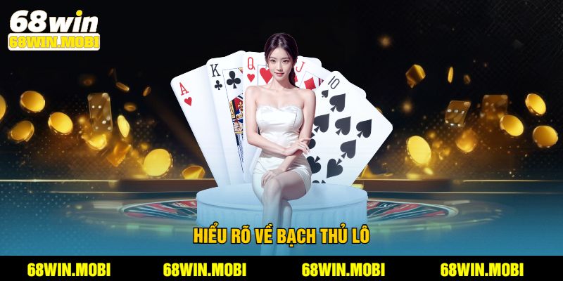 Hiểu rõ về bạch thủ lô