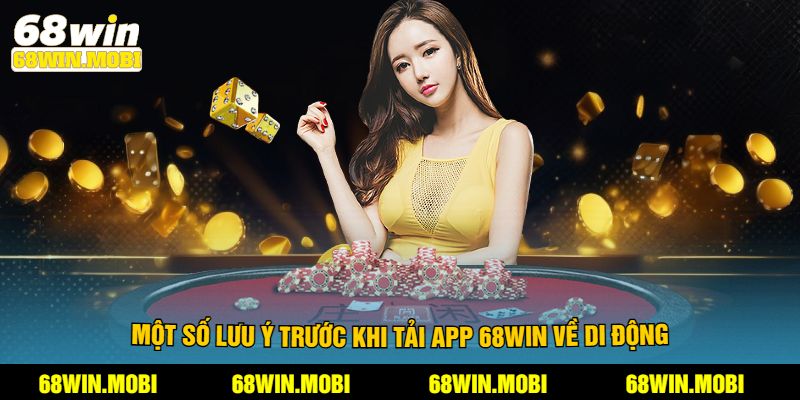 Một số lưu ý trước khi tải app 68win về di động